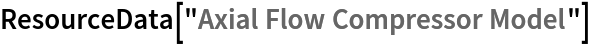 ResourceData[\!\(\*
TagBox["\"\<Axial Flow Compressor Model\>\"",
#& ,
BoxID -> "ResourceTag-Axial Flow Compressor Model-Input",
AutoDelete->True]\)]