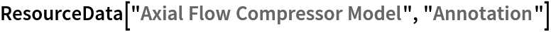 ResourceData[\!\(\*
TagBox["\"\<Axial Flow Compressor Model\>\"",
#& ,
BoxID -> "ResourceTag-Axial Flow Compressor Model-Input",
AutoDelete->True]\), "Annotation"]