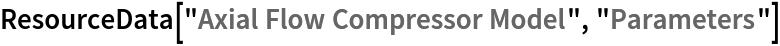 ResourceData[\!\(\*
TagBox["\"\<Axial Flow Compressor Model\>\"",
#& ,
BoxID -> "ResourceTag-Axial Flow Compressor Model-Input",
AutoDelete->True]\), "Parameters"]