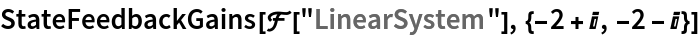 StateFeedbackGains[\[ScriptCapitalF]["LinearSystem"], {-2 + I, -2 - I}]