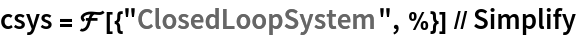 csys = \[ScriptCapitalF][{"ClosedLoopSystem", %}] // Simplify