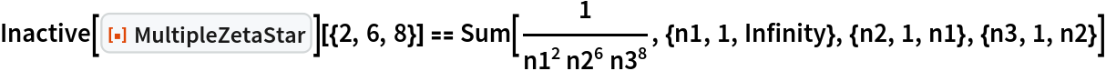 Inactive[
ResourceFunction["MultipleZetaStar"]][{2, 6, 8}] == Sum[1/(n1^2 n2^6 n3^8), {n1, 1, Infinity}, {n2, 1, n1}, {n3, 1, n2}]