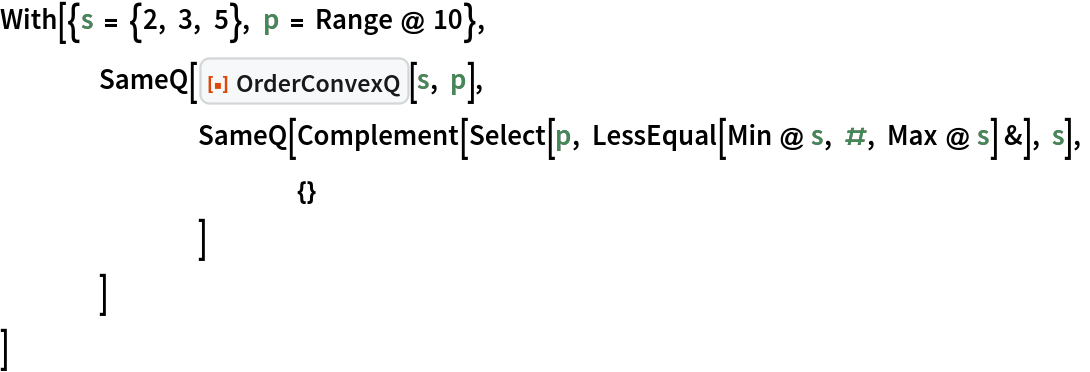With[{s = {2, 3, 5}, p = Range @ 10},
 	SameQ[ResourceFunction["OrderConvexQ"][s, p],
  		SameQ[Complement[Select[p, LessEqual[Min @ s, #, Max @ s] &], s],
   			{}
   		]
  	]
 ]