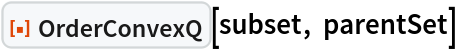 ResourceFunction["OrderConvexQ"][subset, parentSet]