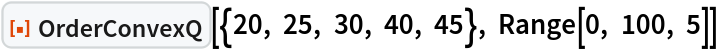ResourceFunction["OrderConvexQ"][{20, 25, 30, 40, 45}, Range[0, 100, 5]]