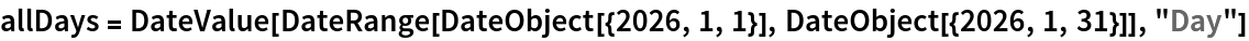 allDays = DateValue[
  DateRange[DateObject[{2026, 1, 1}], DateObject[{2026, 1, 31}]], "Day"]