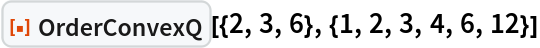 ResourceFunction["OrderConvexQ"][{2, 3, 6}, {1, 2, 3, 4, 6, 12}]