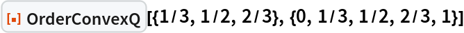 ResourceFunction[
 "OrderConvexQ"][{1/3, 1/2, 2/3}, {0, 1/3, 1/2, 2/3, 1}]