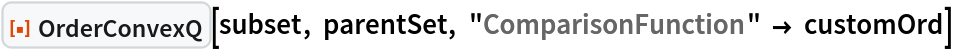 ResourceFunction["OrderConvexQ"][subset, parentSet, "ComparisonFunction" -> customOrd]
