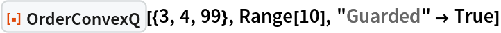 ResourceFunction["OrderConvexQ"][{3, 4, 99}, Range[10], "Guarded" -> True]