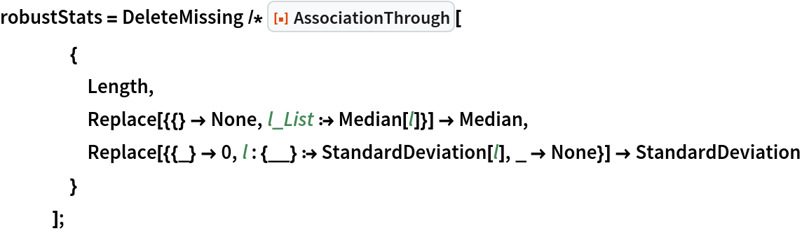 robustStats = DeleteMissing /* ResourceFunction["AssociationThrough"][
    {
     Length,
     Replace[{{} -> None, l_List :> Median[l]}] -> Median,
     Replace[{{_} -> 0, l : {__} :> StandardDeviation[l], _ -> None}] -> StandardDeviation
     }
    ];