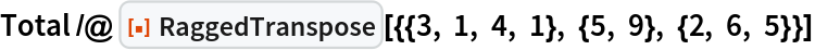 Total /@ ResourceFunction["RaggedTranspose"][{{3, 1, 4, 1}, {5, 9}, {2, 6, 5}}]