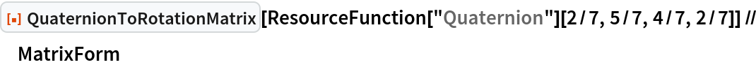 ResourceFunction["QuaternionToRotationMatrix"][
  ResourceFunction["Quaternion"][2/7, 5/7, 4/7, 2/7]] // MatrixForm