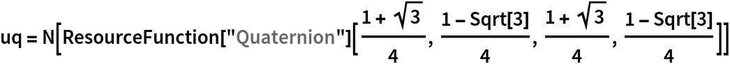 uq = N[ResourceFunction["Quaternion"][(1 + Sqrt[3])/4, (1 - Sqrt[3])/
   4, (1 + Sqrt[3])/4, (1 - Sqrt[3])/4]]