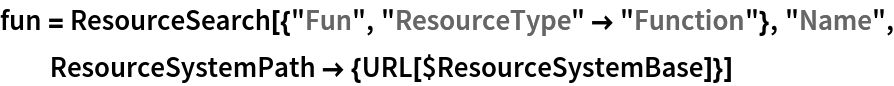 fun = ResourceSearch[{"Fun", "ResourceType" -> "Function"}, "Name", ResourceSystemPath -> {URL[$ResourceSystemBase]}]