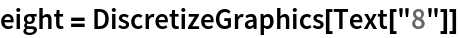 eight = DiscretizeGraphics[Text["8"]]