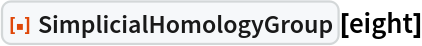 ResourceFunction["SimplicialHomologyGroup"][eight]