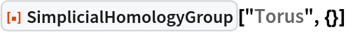 ResourceFunction["SimplicialHomologyGroup"]["Torus", {}]