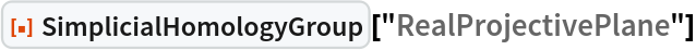 ResourceFunction["SimplicialHomologyGroup"]["RealProjectivePlane"]