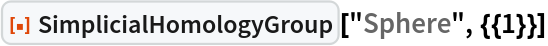 ResourceFunction["SimplicialHomologyGroup"]["Sphere", {{1}}]