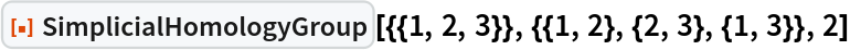 ResourceFunction[
 "SimplicialHomologyGroup"][{{1, 2, 3}}, {{1, 2}, {2, 3}, {1, 3}}, 2]