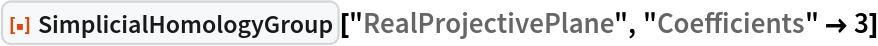 ResourceFunction["SimplicialHomologyGroup"]["RealProjectivePlane", "Coefficients" -> 3]