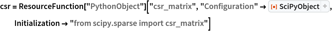 csr = ResourceFunction["PythonObject"]["csr_matrix", "Configuration" -> ResourceFunction["SciPyObject"], Initialization -> "from scipy.sparse import csr_matrix"]