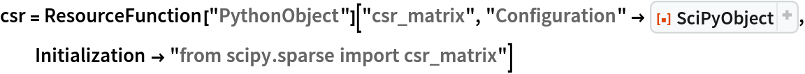 csr = ResourceFunction["PythonObject"]["csr_matrix", "Configuration" -> ResourceFunction["SciPyObject"], Initialization -> "from scipy.sparse import csr_matrix"]