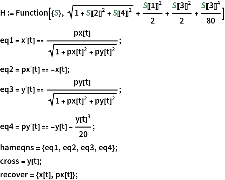 H := Function[{S}, Sqrt[1 + S[[2]]^2 + S[[4]]^2] + S[[1]]^2/2 + S[[3]]^2/2 + S[[3]]^4/
   80]
eq1 = Derivative[1][x][t] == px[t]/Sqrt[1 + px[t]^2 + py[t]^2];
eq2 = Derivative[1][px][t] == -x[t];
eq3 = Derivative[1][y][t] == py[t]/Sqrt[1 + px[t]^2 + py[t]^2];
eq4 = Derivative[1][py][t] == -y[t] - y[t]^3/20;
hameqns = {eq1, eq2, eq3, eq4};
cross = y[t];
recover = {x[t], px[t]};
