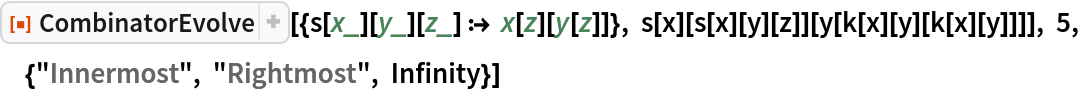 ResourceFunction["CombinatorEvolve"][{s[x_][y_][z_] :> x[z][y[z]]}, s[x][s[x][y][z]][y[k[x][y][k[x][y]]]], 5, {"Innermost", "Rightmost", Infinity}]