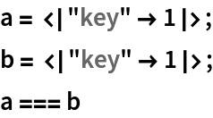 a = <|"key" -> 1|>;
b = <|"key" -> 1|>;
a === b