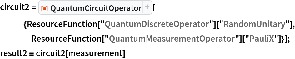 circuit2 = ResourceFunction[
   "QuantumCircuitOperator"][{ResourceFunction[
      "QuantumDiscreteOperator"]["RandomUnitary"], ResourceFunction["QuantumMeasurementOperator"]["PauliX"]}];
result2 = circuit2[measurement]