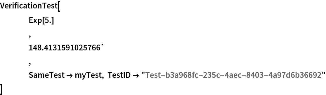 VerificationTest[
 	Exp[5.]
 	,
 	148.4131591025766` ,
 	SameTest -> myTest, TestID -> "Test-b3a968fc-235c-4aec-8403-4a97d6b36692"
 ]