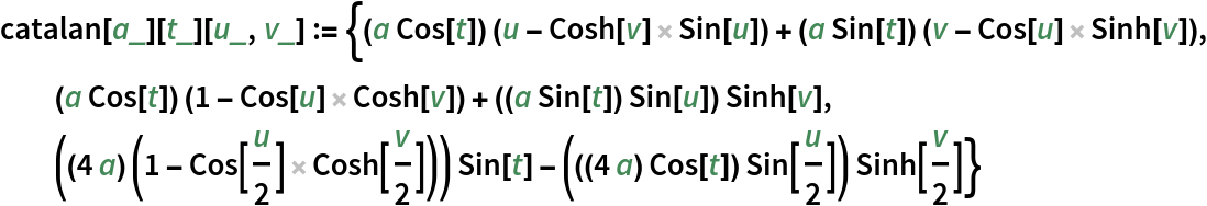 catalan[a_][t_][u_, v_] := {(a Cos[t]) (u - Cosh[v] Sin[u]) + (a Sin[t]) (v - Cos[u] Sinh[v]), (a Cos[t]) (1 - Cos[u] Cosh[v]) + ((a Sin[t]) Sin[u]) Sinh[
     v], ((4 a) (1 - Cos[u/2] Cosh[v/2])) Sin[
     t] - (((4 a) Cos[t]) Sin[u/2]) Sinh[v/2]}