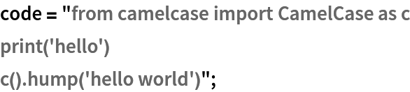 code = "from camelcase import CamelCase as c
print('hello')
c().hump('hello world')";