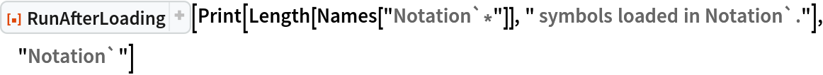 ResourceFunction["RunAfterLoading"][
 Print[Length[Names["Notation`*"]], " symbols loaded in Notation`."], "Notation`"]