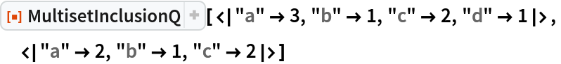 ResourceFunction["MultisetInclusionQ", ResourceVersion->"1.0.0"][<|"a" -> 3, "b" -> 1, "c" -> 2, "d" -> 1|>,
 <|"a" -> 2, "b" -> 1, "c" -> 2|>]