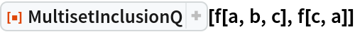 ResourceFunction["MultisetInclusionQ"][f[a, b, c], f[c, a]]