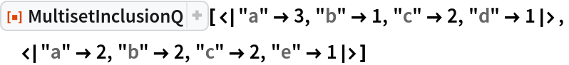 ResourceFunction["MultisetInclusionQ", ResourceVersion->"1.0.0"][<|"a" -> 3, "b" -> 1, "c" -> 2, "d" -> 1|>,
 <|"a" -> 2, "b" -> 2, "c" -> 2, "e" -> 1|>]