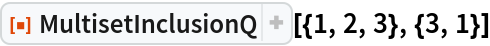 ResourceFunction["MultisetInclusionQ"][{1, 2, 3}, {3, 1}]