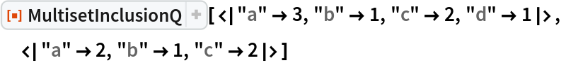 ResourceFunction[
 "MultisetInclusionQ"][<|"a" -> 3, "b" -> 1, "c" -> 2, "d" -> 1|>,
 <|"a" -> 2, "b" -> 1, "c" -> 2|>]