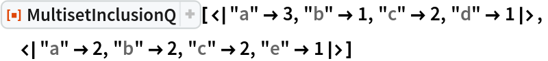 ResourceFunction[
 "MultisetInclusionQ"][<|"a" -> 3, "b" -> 1, "c" -> 2, "d" -> 1|>,
 <|"a" -> 2, "b" -> 2, "c" -> 2, "e" -> 1|>]