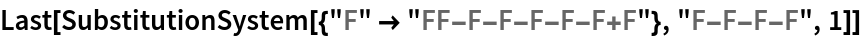 Last[SubstitutionSystem[{"F" -> "FF-F-F-F-F-F+F"}, "F-F-F-F", 1]]
