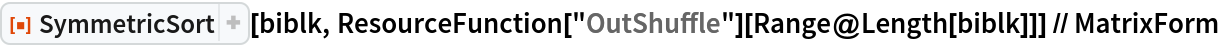 ResourceFunction["SymmetricSort"][biblk, ResourceFunction["OutShuffle"][Range@Length[biblk]]] // MatrixForm