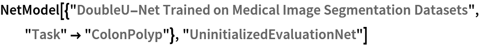 NetModel[{"DoubleU-Net Trained on Medical Image Segmentation Datasets", "Task" -> "ColonPolyp"}, "UninitializedEvaluationNet"]