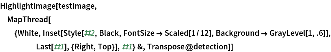 HighlightImage[testImage, MapThread[{White, Inset[Style[#2, Black, FontSize -> Scaled[1/12], Background -> GrayLevel[1, .6]], Last[#1], {Right, Top}], #1} &,
   Transpose@detection]]