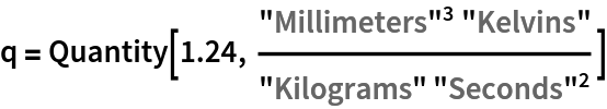 q = Quantity[1.24, (("Millimeters")^3 "Kelvins")/(
  "Kilograms" ("Seconds")^2)]