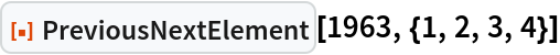 ResourceFunction["PreviousNextElement"][1963, {1, 2, 3, 4}]