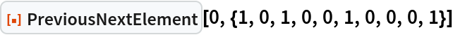 ResourceFunction["PreviousNextElement", ResourceVersion->"1.0.0"][0, {1, 0, 1, 0, 0, 1, 0, 0, 0, 1}]