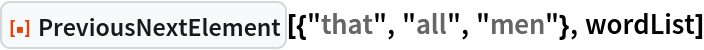 ResourceFunction["PreviousNextElement", ResourceVersion->"1.0.0"][{"that", "all", "men"}, wordList]